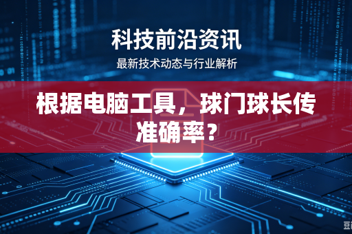 根据电脑工具，球门球长传准确率？