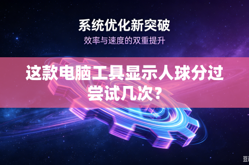 这款电脑工具显示人球分过尝试几次？