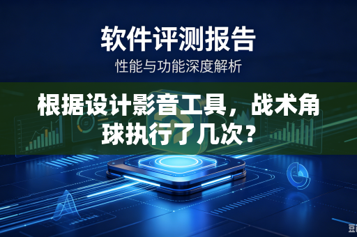 根据设计影音工具，战术角球执行了几次？