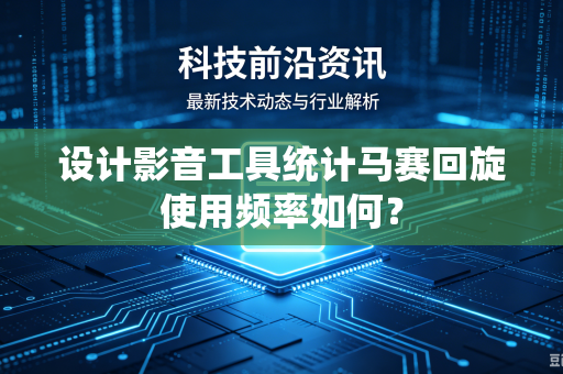 设计影音工具统计马赛回旋使用频率如何？