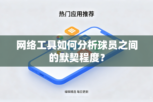 网络工具如何分析球员之间的默契程度？