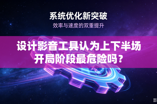 设计影音工具认为上下半场开局阶段最危险吗？
