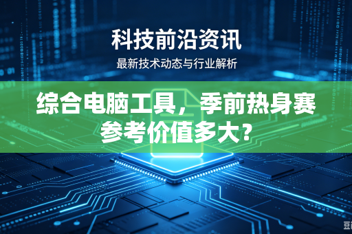 综合电脑工具，季前热身赛参考价值多大？