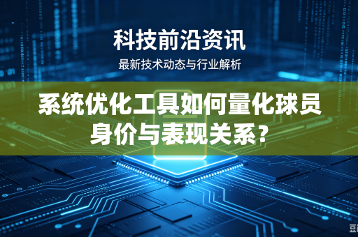 系统优化工具如何量化球员身价与表现关系？