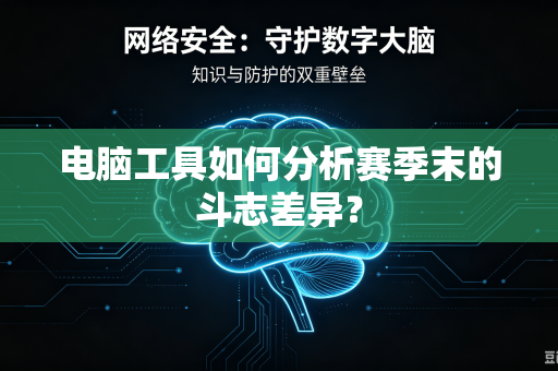 电脑工具如何分析赛季末的斗志差异？
