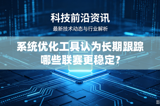系统优化工具认为长期跟踪哪些联赛更稳定？