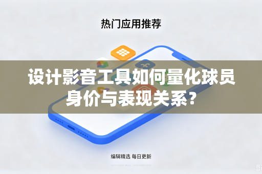 设计影音工具如何量化球员身价与表现关系？