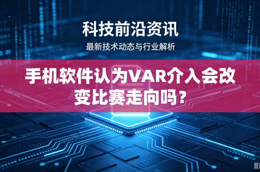 手机软件认为VAR介入会改变比赛走向吗？