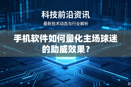 手机软件如何量化主场球迷的助威效果？
