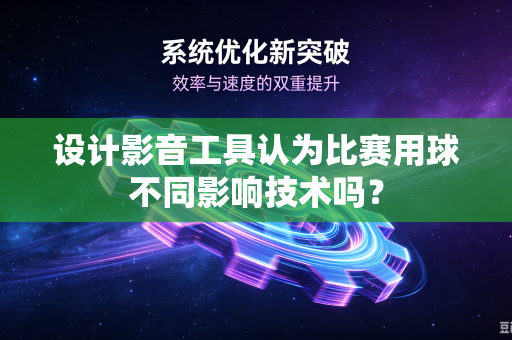 设计影音工具认为比赛用球不同影响技术吗？