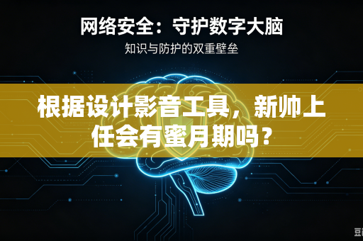 根据设计影音工具，新帅上任会有蜜月期吗？