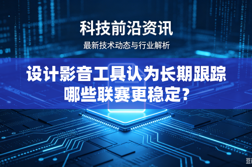 设计影音工具认为长期跟踪哪些联赛更稳定？