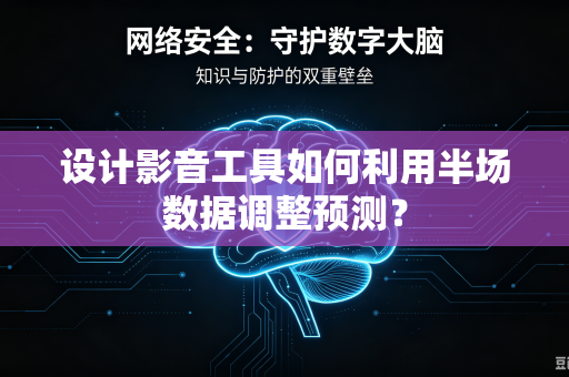 设计影音工具如何利用半场数据调整预测？