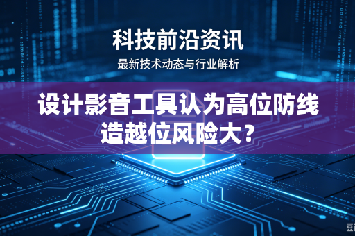 设计影音工具认为高位防线造越位风险大？