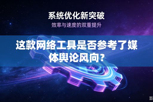 这款网络工具是否参考了媒体舆论风向？