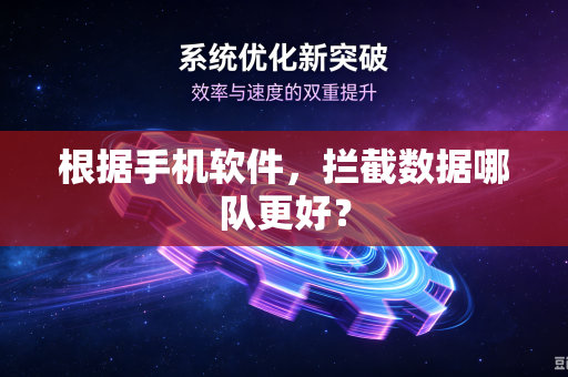 根据手机软件，拦截数据哪队更好？