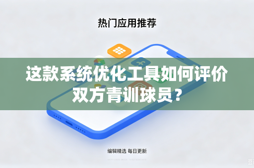 这款系统优化工具如何评价双方青训球员？