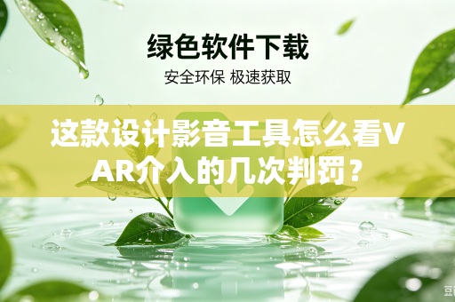 这款设计影音工具怎么看VAR介入的几次判罚？