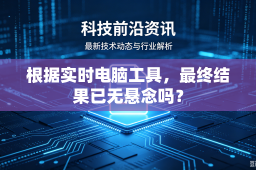 根据实时电脑工具，最终结果已无悬念吗？