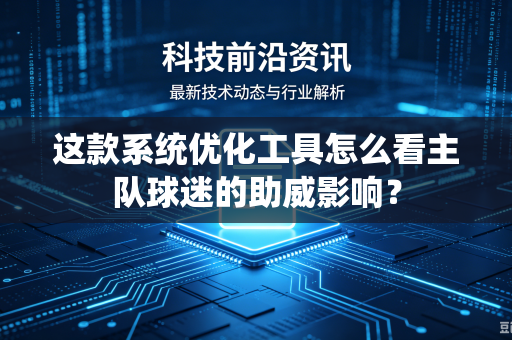 这款系统优化工具怎么看主队球迷的助威影响？