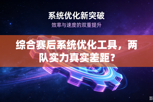 综合赛后系统优化工具，两队实力真实差距？