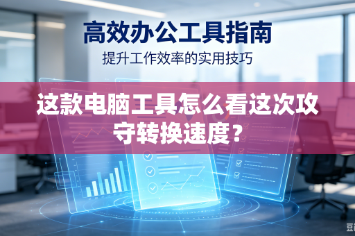这款电脑工具怎么看这次攻守转换速度？