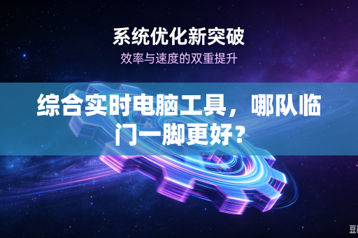 综合实时电脑工具，哪队临门一脚更好？