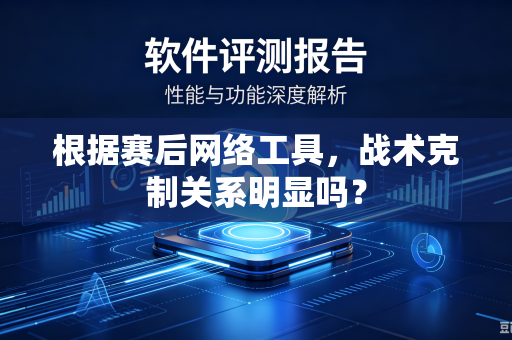 根据赛后网络工具，战术克制关系明显吗？