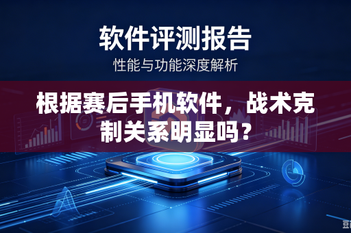 根据赛后手机软件，战术克制关系明显吗？