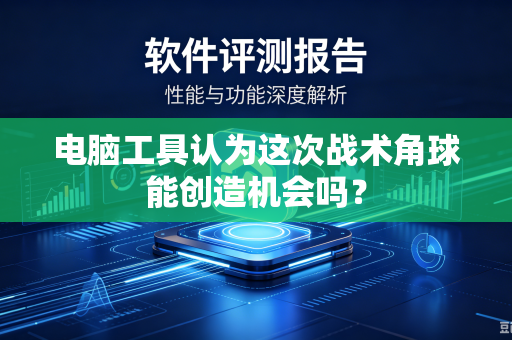 电脑工具认为这次战术角球能创造机会吗？