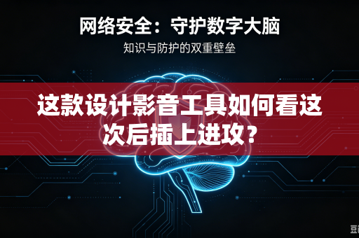 这款设计影音工具如何看这次后插上进攻？