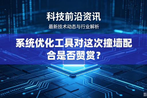 系统优化工具对这次撞墙配合是否赞赏？