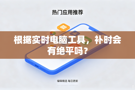 根据实时电脑工具，补时会有绝平吗？