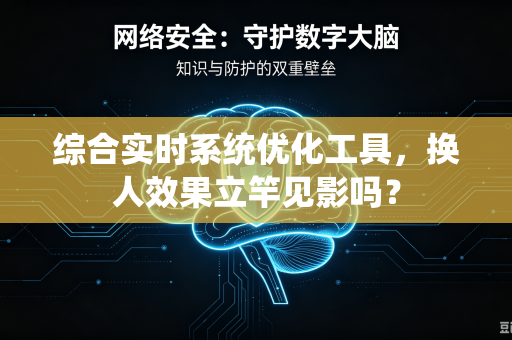 综合实时系统优化工具，换人效果立竿见影吗？