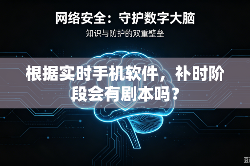 根据实时手机软件，补时阶段会有剧本吗？