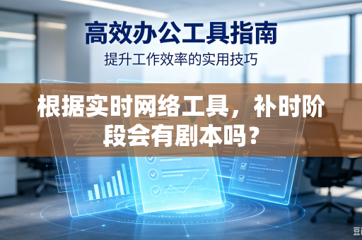 根据实时网络工具，补时阶段会有剧本吗？