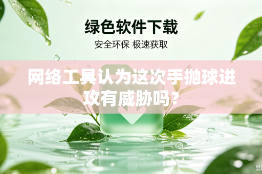 网络工具认为这次手抛球进攻有威胁吗？