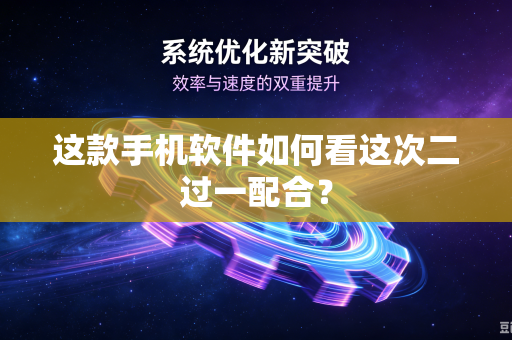 这款手机软件如何看这次二过一配合？