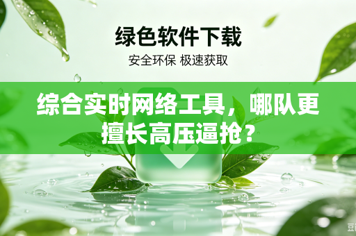 综合实时网络工具，哪队更擅长高压逼抢？