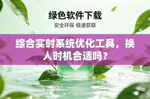综合实时系统优化工具，换人时机合适吗？