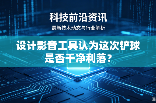 设计影音工具认为这次铲球是否干净利落？