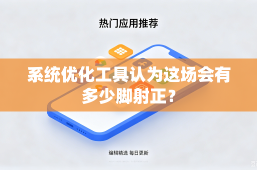 系统优化工具认为这场会有多少脚射正？