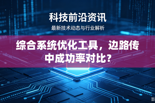 综合系统优化工具，边路传中成功率对比？-第1张图片-电脑手机工具软件下载 - 免费实用工具合集 | 联启科技