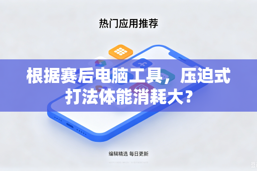 根据赛后电脑工具，压迫式打法体能消耗大？