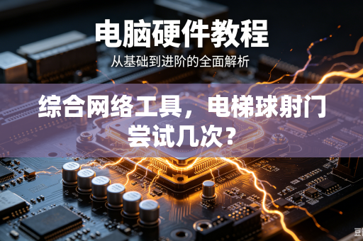 综合网络工具，电梯球射门尝试几次？