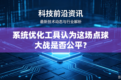 系统优化工具认为这场点球大战是否公平？