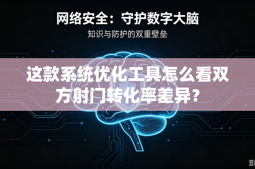 这款系统优化工具怎么看双方射门转化率差异？