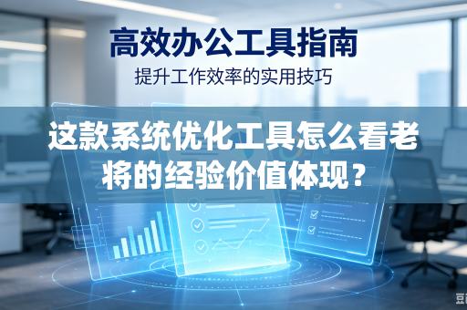 这款系统优化工具怎么看老将的经验价值体现？