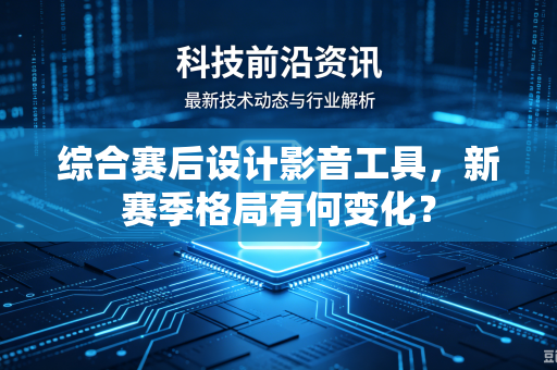 综合赛后设计影音工具，新赛季格局有何变化？