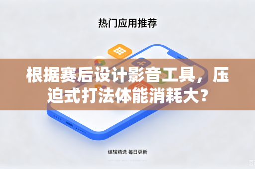 根据赛后设计影音工具，压迫式打法体能消耗大？